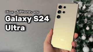 Полный обзор Samsung Galaxy S24 Ultra или «ЭйАйФон»