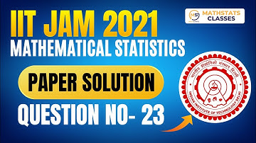 IIT JAM 2021 Mathematical Statistics | PYQ Solution | Question No- 23 | Mathstats :8810409392
