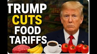 Trump Cuts Food Tariffs: What It Means for Grocery Prices, Inflation, and Your Wallet Explained