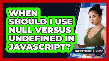 When Should I Use Null Versus Undefined In JavaScript? - JavaScript Toolkit