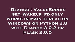 Django : ValueError: set_wakeup_fd only works in main thread on Windows on Python 3.8 with Django 3.