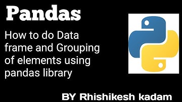 Tutorial 4 : How to make data frame and Grouping of elements  in python | jupyter notebook