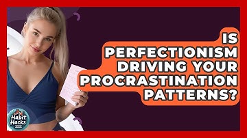 Is Perfectionism Driving Your Procrastination Patterns? - Habit Hacks Hub