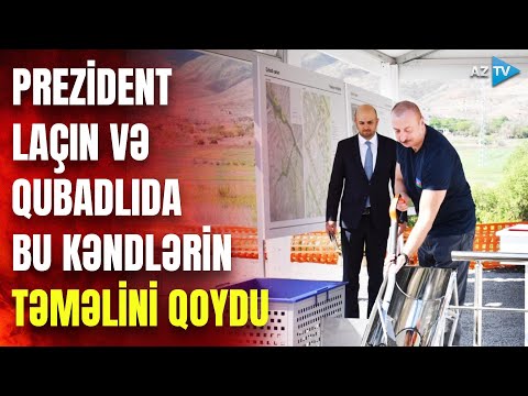 Prezident İlham Əliyev Laçın və Qubadlı rayonlarına səfər edib: bu kəndlərin təməli qoyuldu