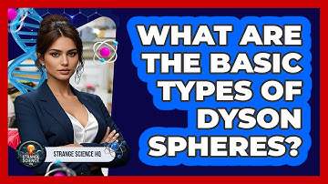 What Are The Basic Types Of Dyson Spheres? - Strange Science HQ