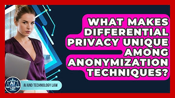 What Makes Differential Privacy Unique Among Anonymization Techniques? - AI and Technology Law