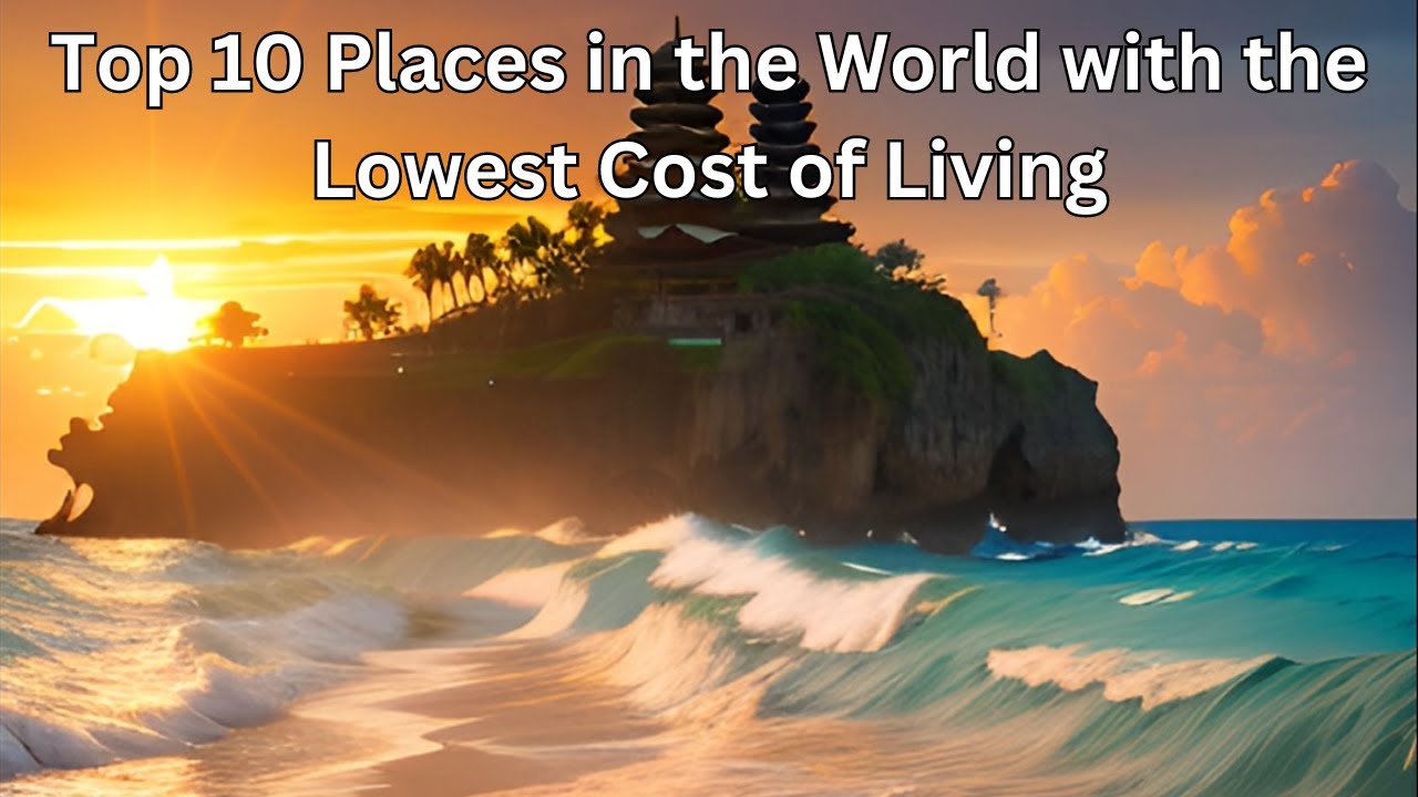 Top 10 Places in the World with the Lowest Cost of Living - YouTube