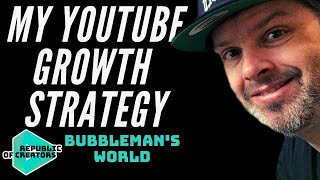 My YouTube Growth Strategy (ft. Bubbleman's World)