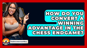 How Do You Convert A Winning Advantage In The Chess Endgame? - The Documentary Reel