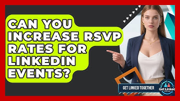 Can You Increase RSVP Rates For LinkedIn Events? - Get Linked Together