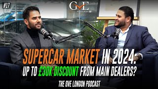 Supercar Market In 2024: Up To £30k Discount From Main Dealers? | The GVE London Podcast #17