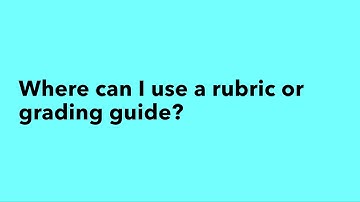 Where Can I Use a Rubric or Grading Guide?