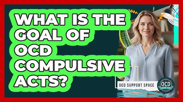 What Is the Goal of OCD Compulsive Acts?