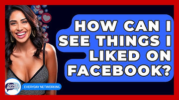 How Can I See Things I Liked on Facebook? - Everyday-Networking
