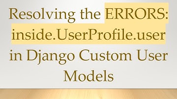 Resolving the ERRORS: inside.UserProfile.user in Django Custom User Models