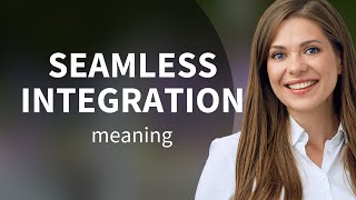 Understanding Seamless Integration