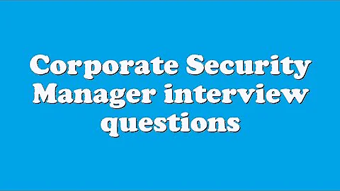 Corporate Security Manager interview questions
