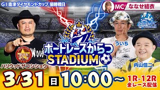 【ボートレースからつSTADIUM】「GI唐津ダイヤモンドカップ」優勝戦日（ななせ結衣＆ういち＆内山信二＆ハリウッドザコシショウ）※ハリウッドザコシショウは後半7Rから登場！