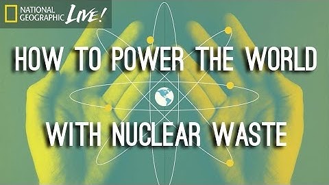 How to Power the World With Nuclear Waste | Nat Geo Live