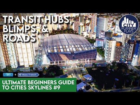 Hubs, Blimps, & Roads in the Mass Transit DLC | The Ultimate Beginners Guide to Cities Skylines #9