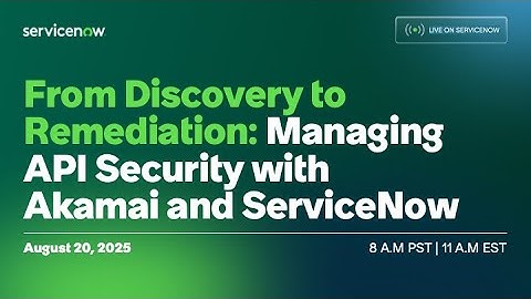 From Discovery to Remediation: Managing API Security with Akamai and ServiceNow