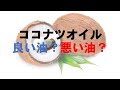 ココナツオイルはいい油？悪い油？