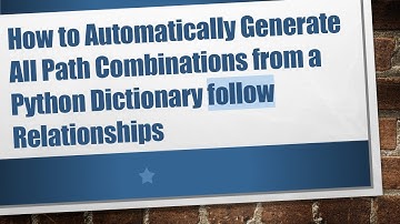 How to Automatically Generate All Path Combinations from a Python Dictionary follow Relationships