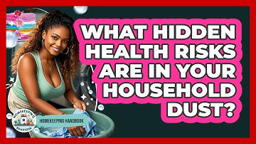 What Hidden Health Risks Are In Your Household Dust? - Homekeeping Handbook