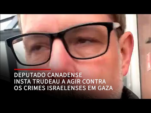 Deputado canadense insta Trudeau a agir contra os crimes israelenses em Gaza