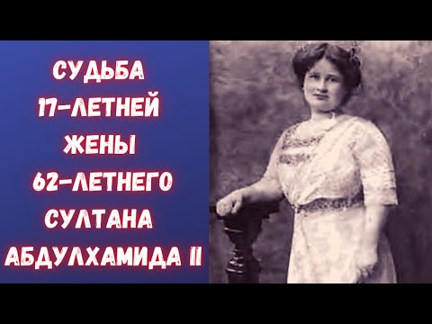 Горькая судьба 17-летней жены 62-летнего султана Абдул-Хамида II