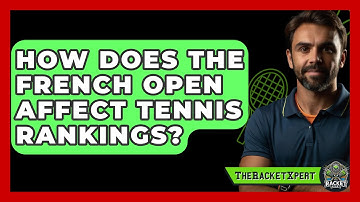 How Does The French Open Affect Tennis Rankings? - The Racket Xpert