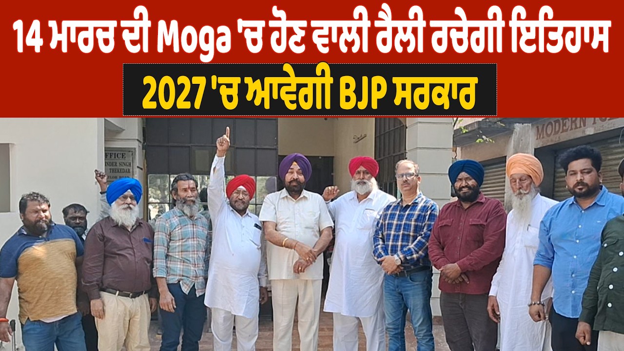 14 ਮਾਰਚ ਦੀ Moga 'ਚ ਹੋਣ ਵਾਲੀ ਰੈਲੀ ਰਚੇਗੀ ਇਤਿਹਾਸ, 2027 'ਚ ਆਵੇਗੀ BJP ਸਰਕਾਰ