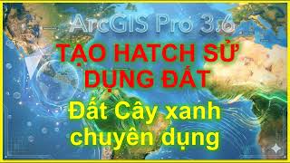 Bài 12_Muc2PL1_Tạo Hatch sử dụng đất_Đất Cây xanh chuyên dụng theo TT16.2025 trong ArcGIS Pro 3.6