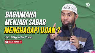 🔴BAGAIMANA MENJADI SABAR MENGHADAPI UJIAN ? - Ustadz Rifky Ja'far Thalib