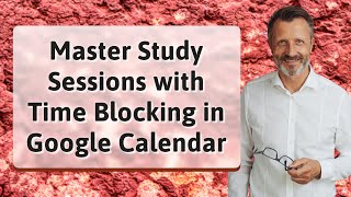 Master Study Sessions with Time Blocking in Google Calendar