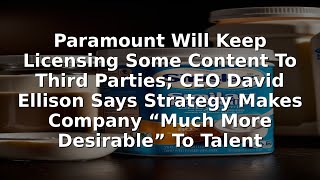 Paramount Will Keep Licensing Some Content To Third Parties; CEO David Ellison Says Strategy Makes C
