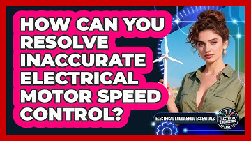 How Can You Resolve Inaccurate Electrical Motor Speed Control? - Electrical Engineering Essentials