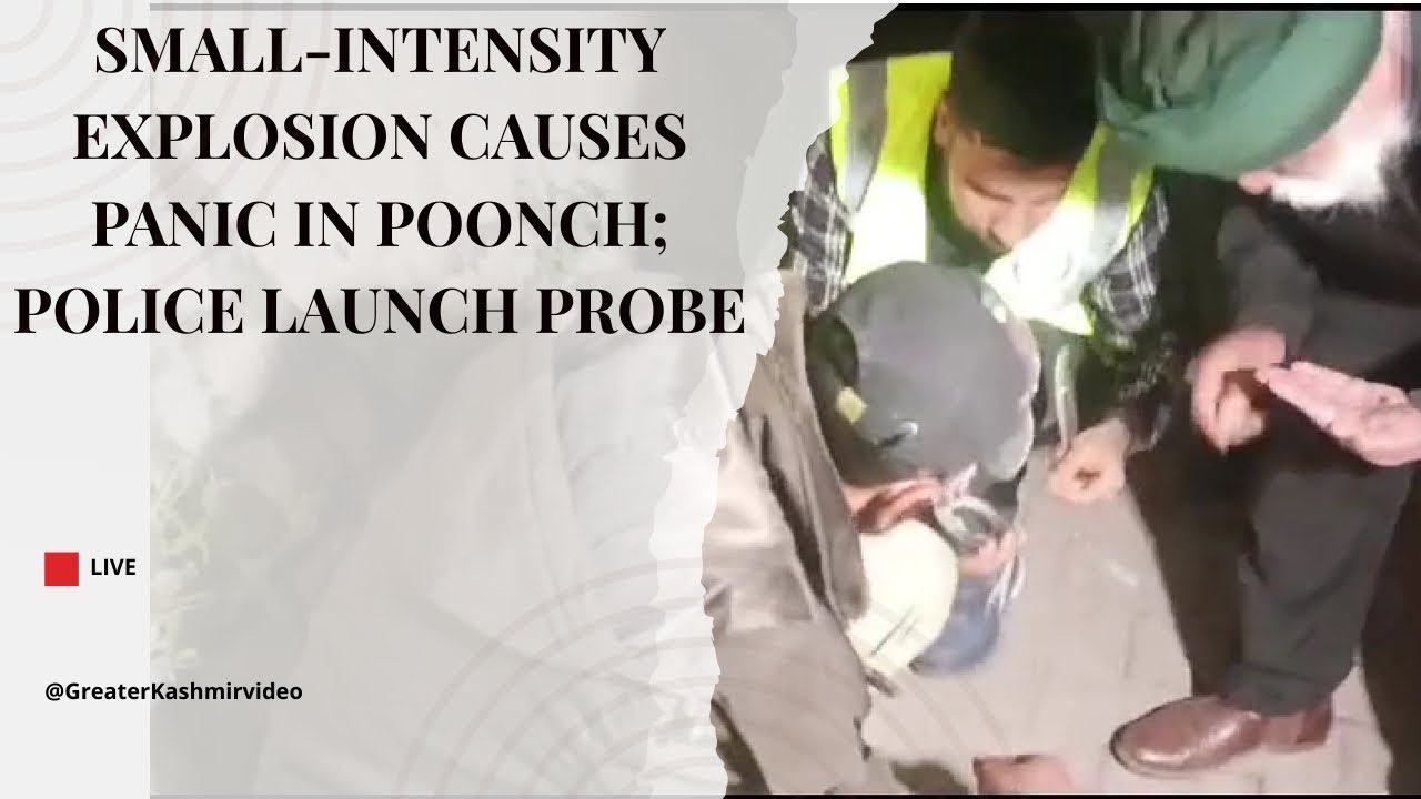 Small-intensity explosion causes panic in Poonch; police launch probe ...