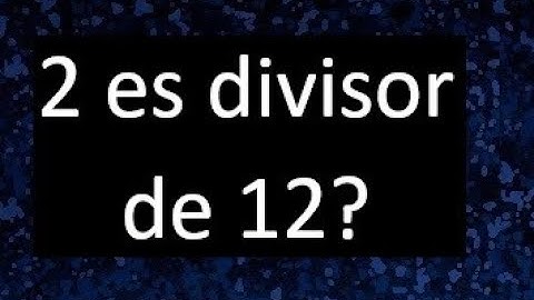 2 es divisor de 12 ? , porque . como saber si un numero es divisor de otro