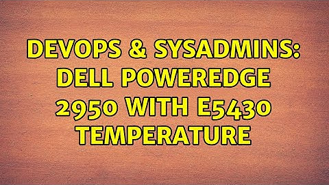 DevOps & SysAdmins: Dell Poweredge 2950 with E5430 Temperature