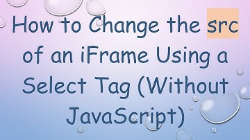How to Change the src of an iFrame Using a Select Tag (Without JavaScript)