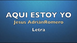 Aquí estoy yo Jesus Adrián Romero (letra)