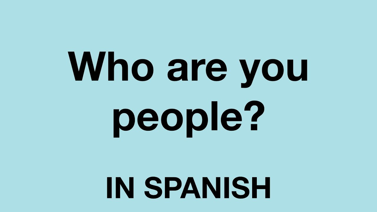 How To Say Who Are You People In Spanish YouTube