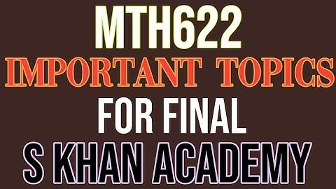 MTH622 IMPORTANT TOPICS FOR FINAL. ||S KHAN ACADEMY||