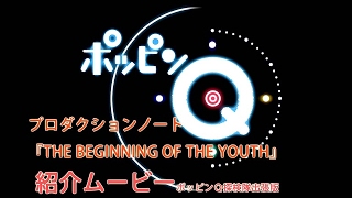 「ポッピンＱ」プロダクションノート『THE BEGINNING OF THE YOUTH』紹介動画