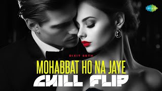 Mohabbat Ho Na Jaye - Chill Flip | Kasoor | Dixit Seth | Alka Yagnik | Kumar Sanu | Sameer