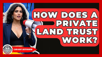 How Does A Private Land Trust Work? - Learn About Libertarianism