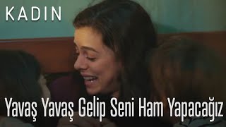 Yavaş Yavaş Gelip Seni Ham Yapacağız - Kadın