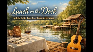 Lunch on the Dock | Subtle Latin Jazz for a Calm Afternoon