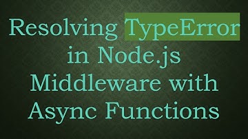 Resolving TypeError in Node.js Middleware with Async Functions